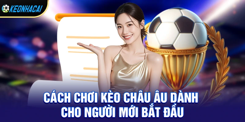 Kèo Châu Âu – Hướng dẫn chi tiết cách chơi 1X2 và bí quyết thắng lớn mùa giải 2026 2 Cách chơi kèo châu âu dành cho người mới bắt đầu