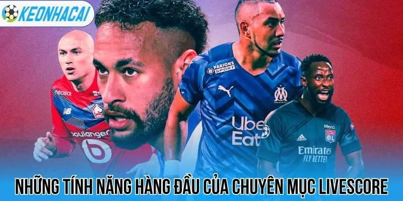 Những tính năng hàng đầu của chuyên mục livescore