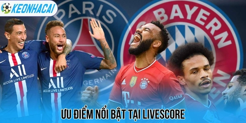 Ưu điểm nổi bật tại livescore