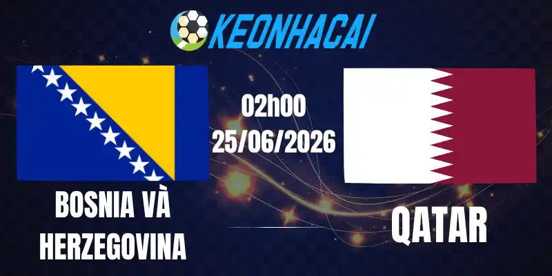 Soi Kèo Nhà Cái Bosnia và Herzegovina Vs Qatar - Bảng B World Cup 02h00 25/06/2026